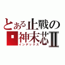 とある止戰の姬神末芯Ⅱ（インデックス）