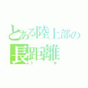 とある陸上部の長距離（１年）