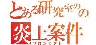 とある研究室のの炎上案件（プロジェクト）