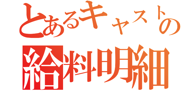 とあるキャストの給料明細（）