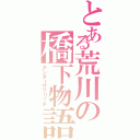 とある荒川の橋下物語（アンダーザブリッチ）