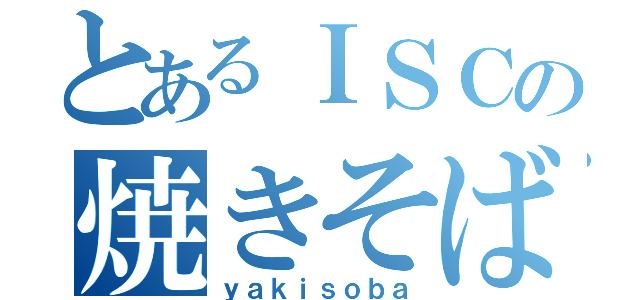 とあるＩＳＣの焼きそば屋（ｙａｋｉｓｏｂａ）