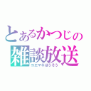 とあるかつじの雑談放送（コエマネほうそう）