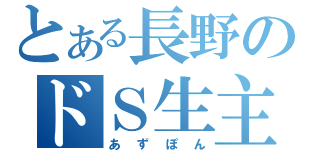 とある長野のドＳ生主（あずぽん）