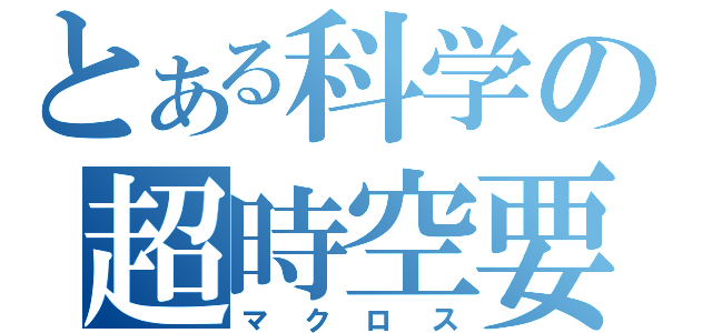 とある科学の超時空要塞（マクロス）