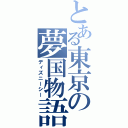 とある東京の夢国物語（ディズニーシー）