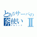 とあるサーバの斧使いⅡ（メカニック）