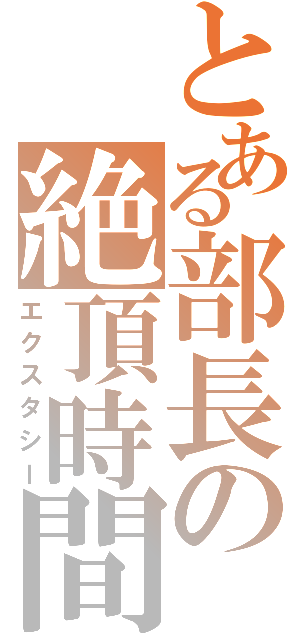 とある部長の絶頂時間（エクスタシー）