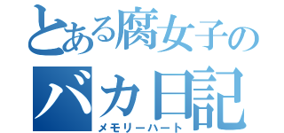 とある腐女子のバカ日記（メモリーハート）