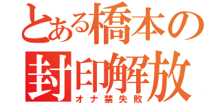 とある橋本の封印解放（オナ禁失敗）