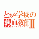 とある学校の熱血教師Ⅱ（インデックス）