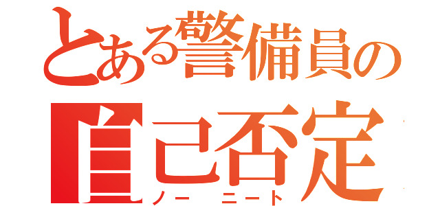 とある警備員の自己否定（ノー　ニート）