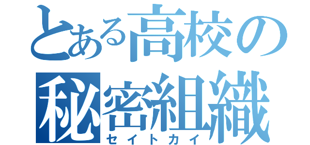 とある高校の秘密組織（セイトカイ）