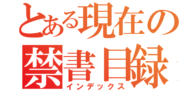 とある現在の禁書目録（インデックス）