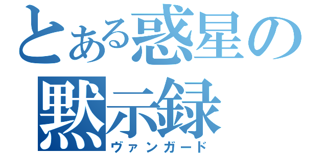 とある惑星の黙示録（ヴァンガード）