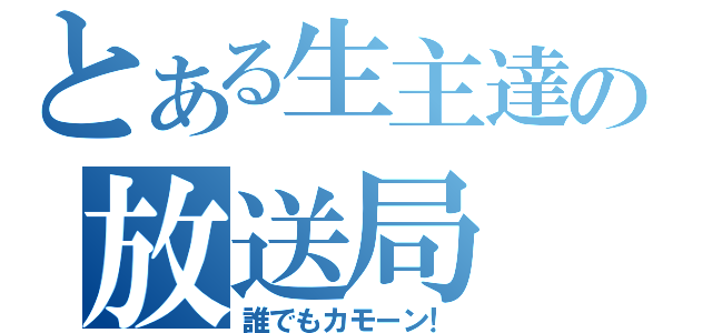 とある生主達の放送局（誰でもカモーン！）