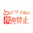 とあるツイ廃の携帯禁止（地獄日々）