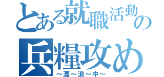 とある就職活動の兵糧攻め（～漂～浪～中～）