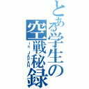 とある学生の空戦秘録（ｉｎ ＪＡＰＡＮ）