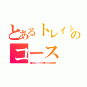 とあるトレイトのコース（撮影忙しくても卒業でき本当感謝）