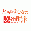 とあるぽむむの必死謝罪（御免なさい！）