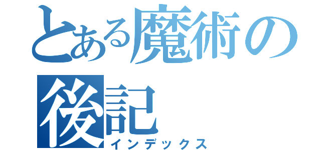 とある魔術の後記（インデックス）