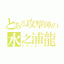 とある攻撃陣の水之浦龍（アタッカー）