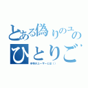 とある偽りのユーザーのひとりごと（本物のユーザーとは（））