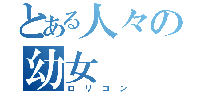 とある人々の幼女（ロリコン）