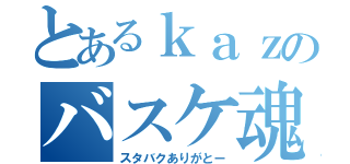 とあるｋａｚのバスケ魂（スタバクありがとー）