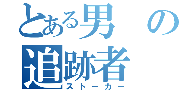 とある男の追跡者（ストーカー）