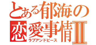 とある郁海の恋愛事情Ⅱ（ラブアンドピース）