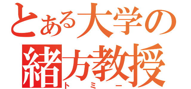 とある大学の緒方教授（トミー）