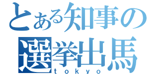 とある知事の選挙出馬（ｔｏｋｙｏ）