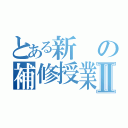 とある新の補修授業Ⅱ（）