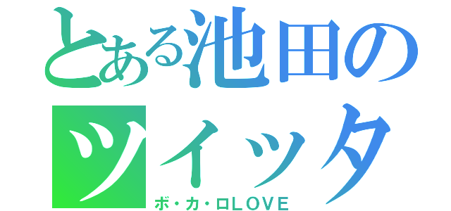 とある池田のツイッター（ボ・カ・ロＬＯＶＥ）