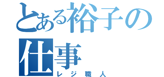 とある裕子の仕事（レジ職人）