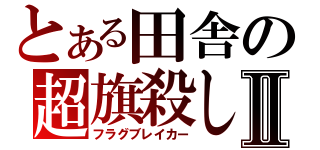 とある田舎の超旗殺しⅡ（フラグブレイカー）