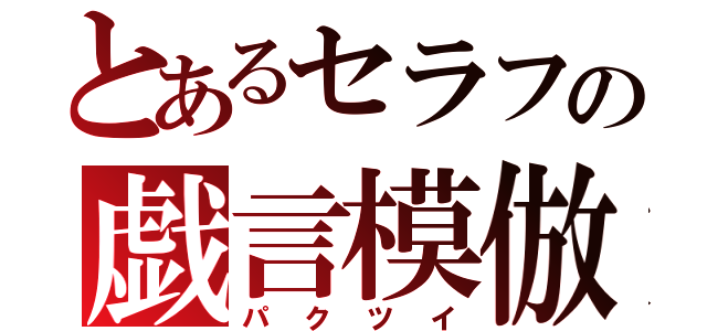 とあるセラフの戯言模倣（パクツイ）