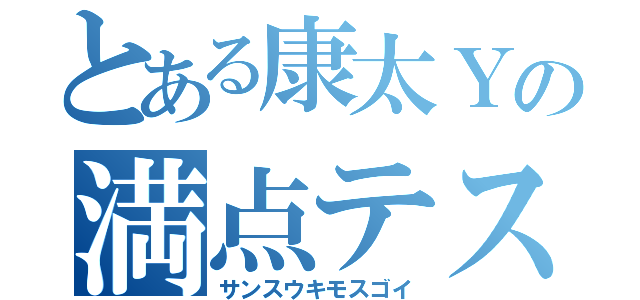 とある康太Ｙの満点テスト（サンスウキモスゴイ）