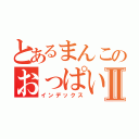 とあるまんこのおっぱいⅡ（インデックス）