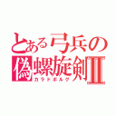 とある弓兵の偽螺旋剣Ⅱ（カラドボルグ）