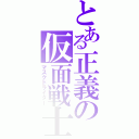 とある正義の仮面戦士（マスクドライダー）