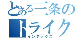 とある三条のトライク（インデックス）