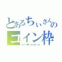 とあるちぃさんのコイン枠（コイン無くなんねーｗ）