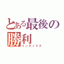 とある最後の勝利（インデックス）