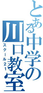 とある中学の川口教室（スクール２１）