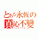 とある永恆の真沁不變（インデックス）