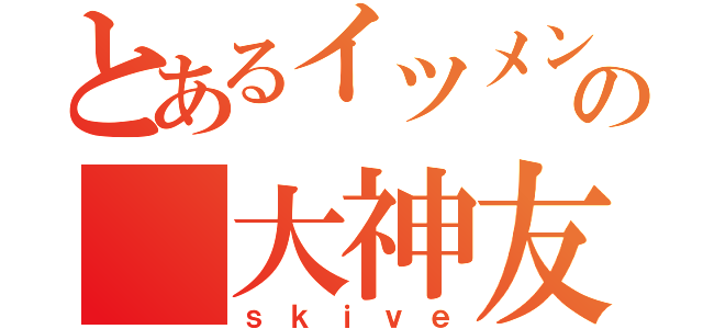 とあるイツメンの 大神友（ｓｋｉｖｅ）