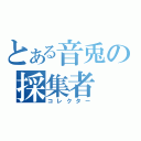 とある音兎の採集者（コレクター）